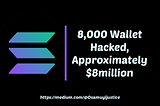 Solana Hack — 8,000 Wallet Hacked, Approximately $8millions