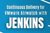 Continuous Delivery for VMware AirWatch with Jenkins
