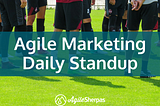 Daily Standup for Agile Marketing Teams: Formats, Problems, and Solutions