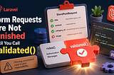 Laravel Form Requests Are Not Finished Until You Call validated()