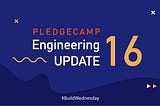 Pledgecamp Engineering Update #16