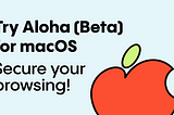 Download the Beta Version of the Aloha Browser for macOS. Download link: https://alh.to/macos