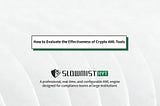 SlowMist: How to Evaluate the Effectiveness of Crypto AML Tools
