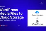 Offload WordPress Media Files to Cloud Storage: What You Need to Know