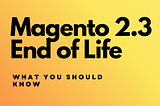 magento 2.3 end of life: what you should know