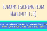 Dimensionality Reduction — The more you have, the less you see!