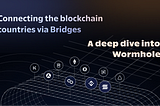 Connecting the blockchain countries via Bridges — The Wormhole Deep Dive