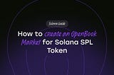 How to Create an OpenBook Market for Solana SPL Token