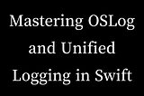 Mastering OSLog and Unified Logging in Swift