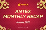 ANTEX MONTHLY RECAP — JANUARY 2022