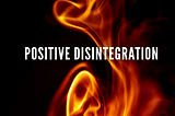 Positive Disintegration