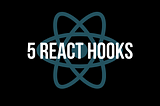 5 React Hooks that you will use in your everyday life as a developer