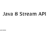 All About Java 8 Streams API — Practical Guide