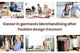 Career in Garment Merchandising After Fashion Design Course