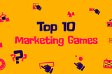 Top 10 Marketing Games