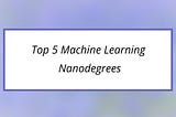 Top 5 Machine Learning Nanodegrees You Must Know in 2024