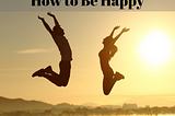 How to Be Happy.
