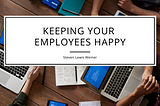 Keeping Your Employees Happy — Steven Lewis Weiner