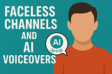 Faceless Channels and AI Voiceovers.