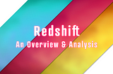 Redshift — An Overview & Analysis