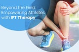 Beyond the Field: Empowering Athletes with IFT Therapy