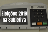 Eleições 2018 na Subjetiva