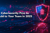 7 Essential Cybersecurity Roles to Strengthen Your Team in 2025