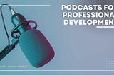 Podcasts for Professional Development | Connie Jacobs-Walton | Professional Overview