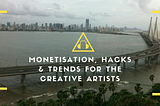 Monetisation, Hacks and Trends for the Creative Artists