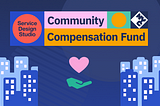 Graphic for the Community Compensation Fund by the Service Design Studio. The top section features a colorful banner with the text ‘Service Design Studio’ in a red circle, and ‘Community Compensation Fund’ in bold text alongside geometric shapes and the NYC logo. Below the banner, a heart icon floats above a green hand icon, centered between stylized blue city buildings on each side against a dark blue background.