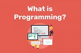 What is Programming….?