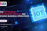 How IoT Product Development Services Are Refining Business Operations