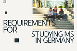 Requirements for Studying MS in Germany