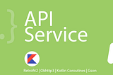 Android API Service [Kotlin|Retrofit|Coroutines]