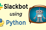 A Guide to Building a Multi-featured Slackbot with Python