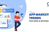 Mobile App Marketing Trends for 2023