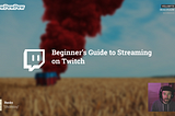 Beginner’s Guide to Streaming on Twitch