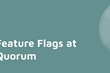 Feature Flags at Quorum