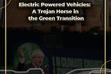 Electric Powered Vehicles: A Trojan Horse in the Green Transition