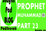 Life of the Prophet Muhammad (SAW) — Part 23