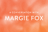 A Conversation With Margie Fox