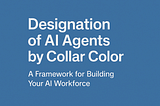 Designation of AI Agents by Collar Color: A Framework for Building Your AI Workforce