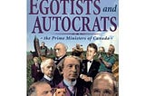 (History Review) George Bowering’s ‘Egotists & Autocrats: The Prime Ministers of Canada’