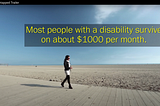 A woman walks along a beach. Above her is text saying Most people with a disability survive on about $1000 per month.