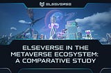 Elseverse in the Metaverse Ecosystem: A Comparative Study