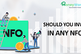 Should you invest in any NFO?