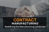 Contract Manufacturing- Redefining the Manufacturing Landscape