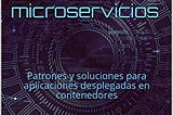 Tecnologías para arquitecturas basadas en microservicios: Patrones y soluciones para aplicaciones…