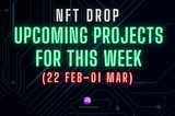 NFT Drop: Upcoming Projects for This Week (22 Feb–01 Mar)