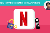 How to Unblock Netflix from Anywhere in 2024